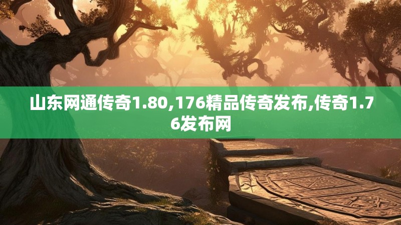 山东网通传奇1.80,176精品传奇发布,传奇1.76发布网