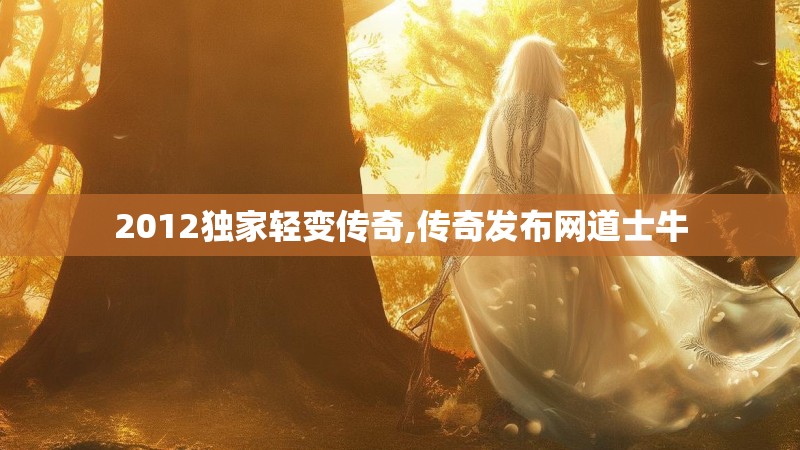 2012独家轻变传奇,传奇发布网道士牛