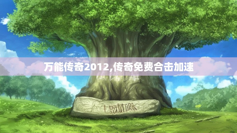 万能传奇2012,传奇免费合击加速