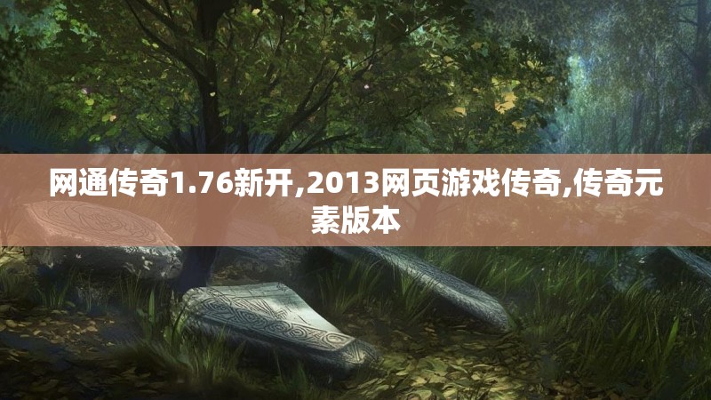 网通传奇1.76新开,2013网页游戏传奇,传奇元素版本