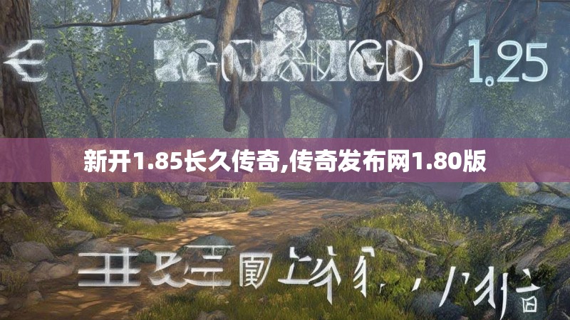 新开1.85长久传奇,传奇发布网1.80版 新开1.85长久传奇,传奇发布网1.80版