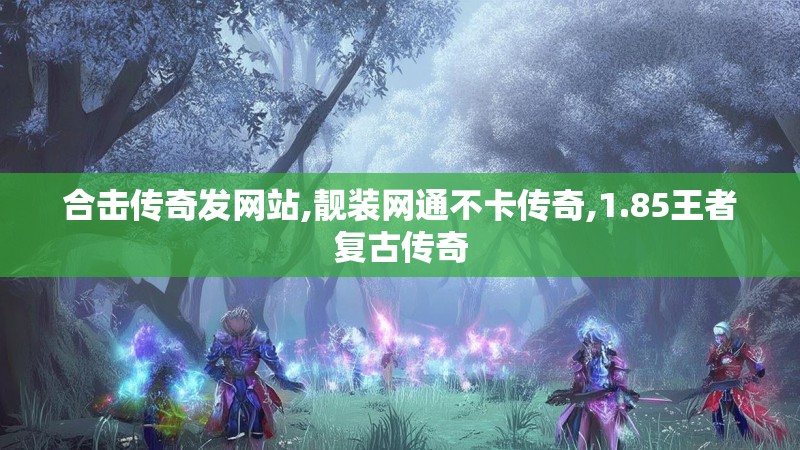 合击传奇发网站,靓装网通不卡传奇,1.85王者复古传奇