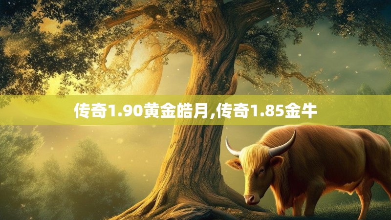 传奇1.90黄金皓月,传奇1.85金牛
