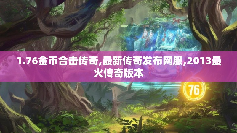 1.76金币合击传奇,最新传奇发布网服,2013最火传奇版本