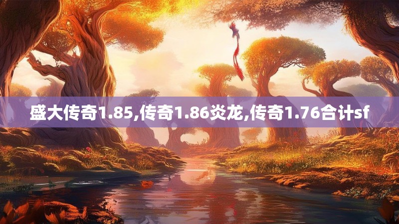盛大传奇1.85,传奇1.86炎龙,传奇1.76合计sf