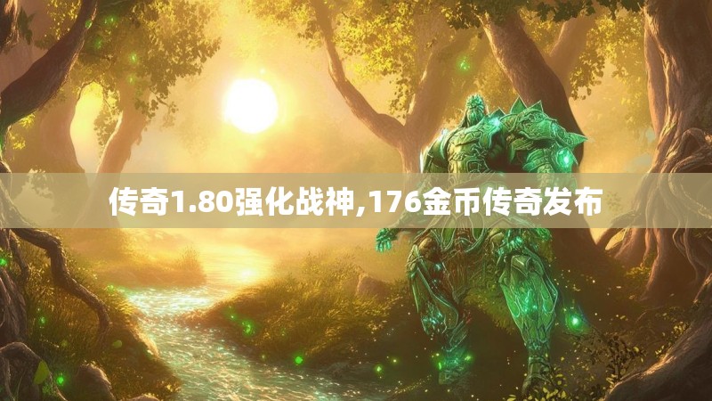 传奇1.80强化战神,176金币传奇发布