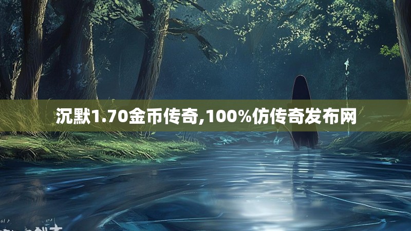 沉默1.70金币传奇,100%仿传奇发布网