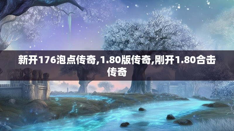 新开176泡点传奇,1.80版传奇,刚开1.80合击传奇