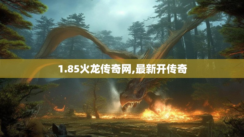 1.85火龙传奇网,最新开传奇