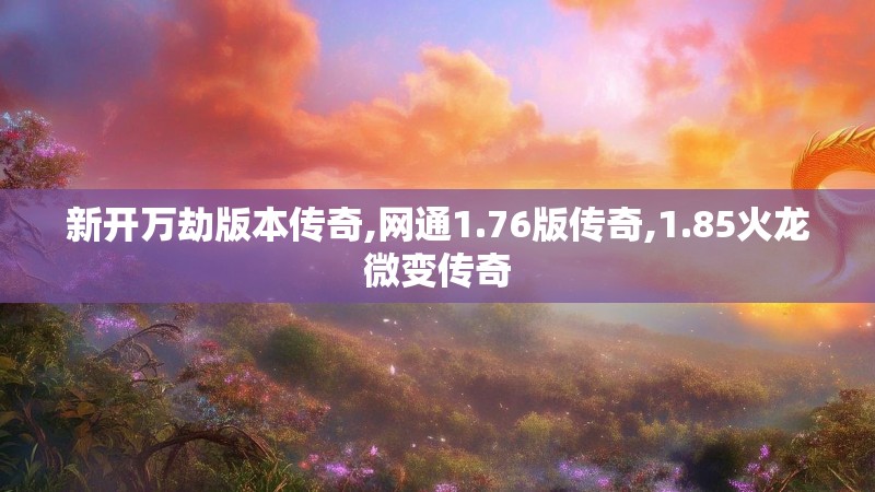 新开万劫版本传奇,网通1.76版传奇,1.85火龙微变传奇
