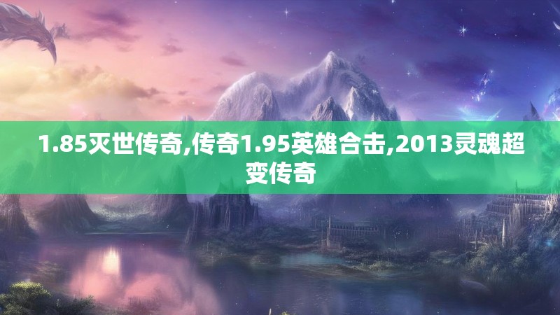 1.85灭世传奇,传奇1.95英雄合击,2013灵魂超变传奇