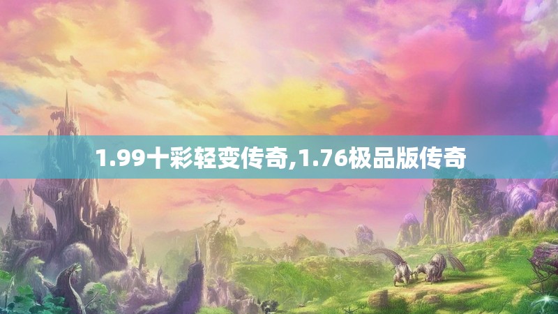 1.99十彩轻变传奇,1.76极品版传奇