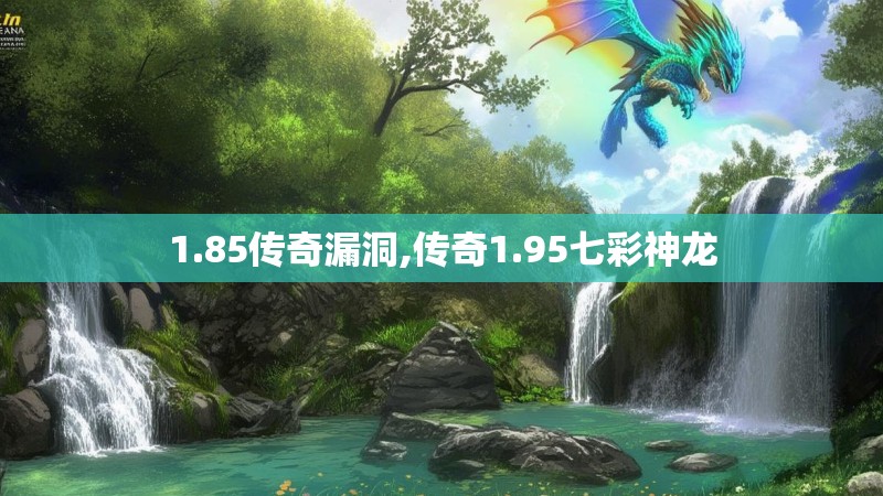1.85传奇漏洞,传奇1.95七彩神龙