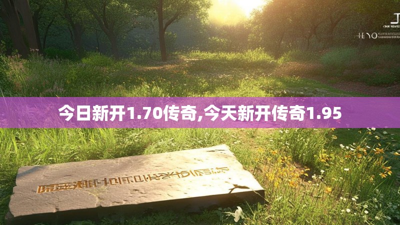 今日新开1.70传奇,今天新开传奇1.95