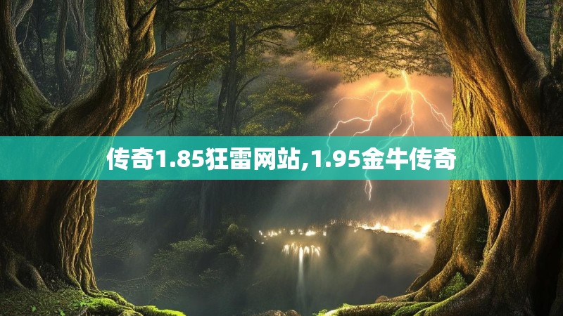 传奇1.85狂雷网站,1.95金牛传奇 传奇1.85狂雷网站,1.95金牛传奇