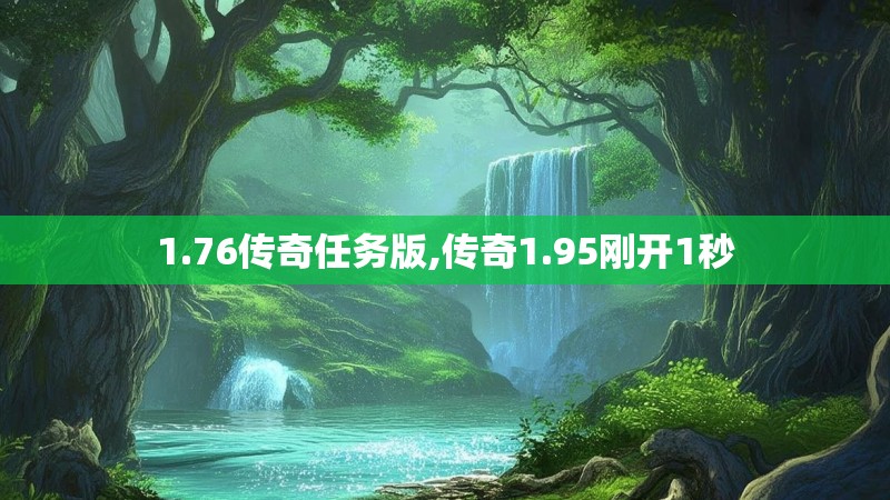 1.76传奇任务版,传奇1.95刚开1秒