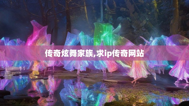 传奇炫舞家族,求ip传奇网站