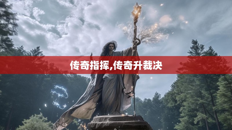 传奇指挥,传奇升裁决
