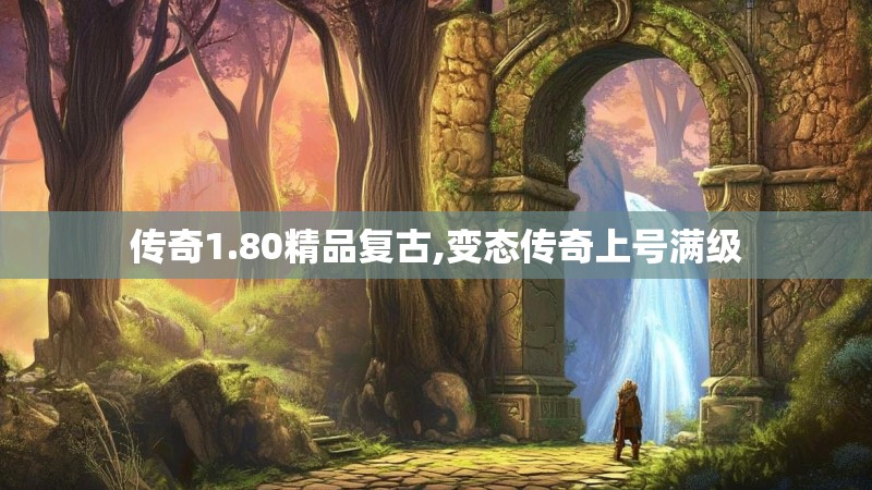 传奇1.80精品复古,变态传奇上号满级