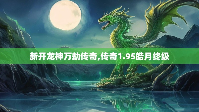 新开龙神万劫传奇,传奇1.95皓月终级