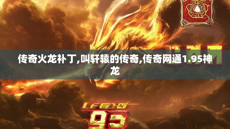 传奇火龙补丁,叫轩辕的传奇,传奇网通1.95神龙