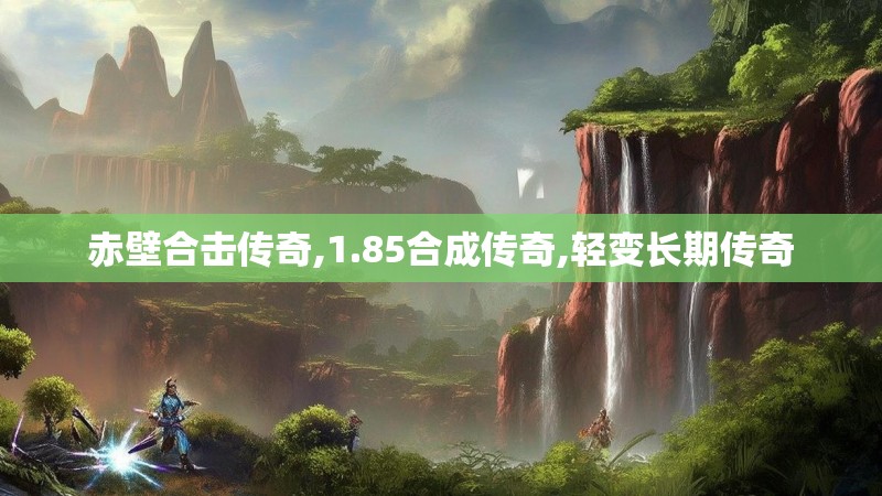 赤壁合击传奇,1.85合成传奇,轻变长期传奇