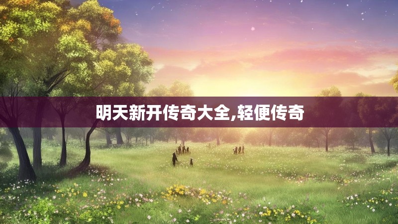 明天新开传奇大全,轻便传奇