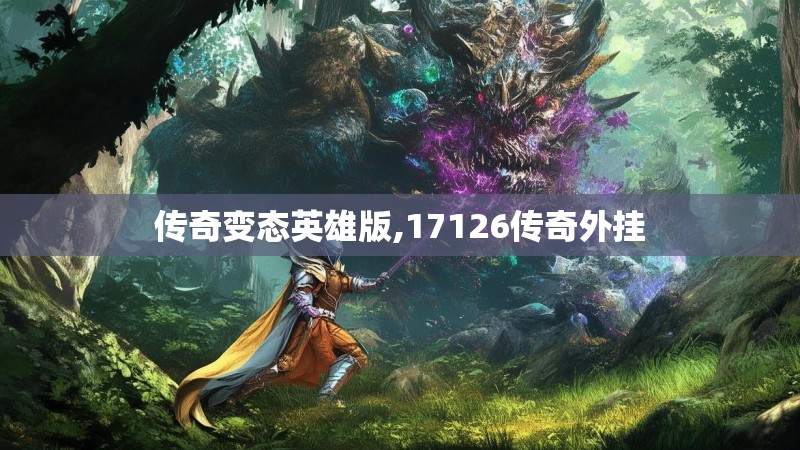传奇变态英雄版,17126传奇外挂
