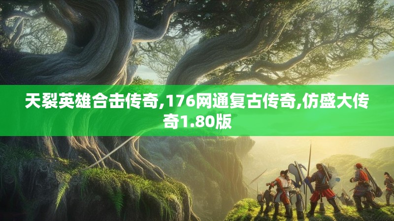 天裂英雄合击传奇,176网通复古传奇,仿盛大传奇1.80版 天裂英雄合击传奇,176网通复古传奇,仿盛大传奇1.80版