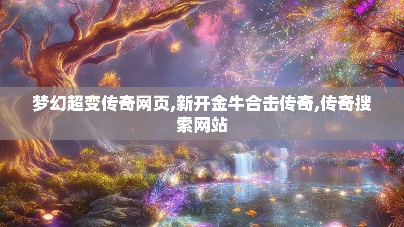 梦幻超变传奇网页,新开金牛合击传奇,传奇搜索网站