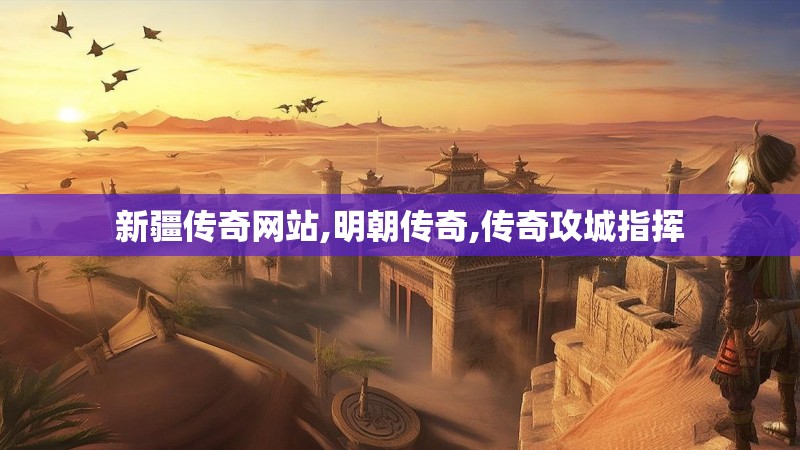 新疆传奇网站,明朝传奇,传奇攻城指挥