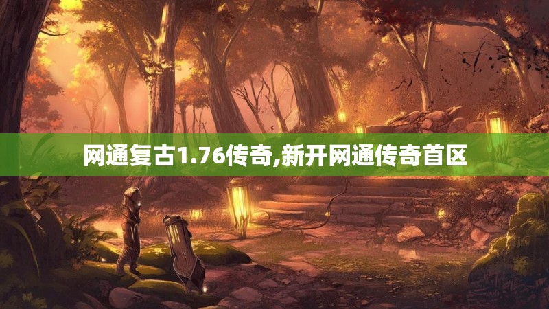 网通复古1.76传奇,新开网通传奇首区