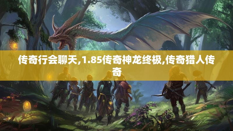 传奇行会聊天,1.85传奇神龙终极,传奇猎人传奇