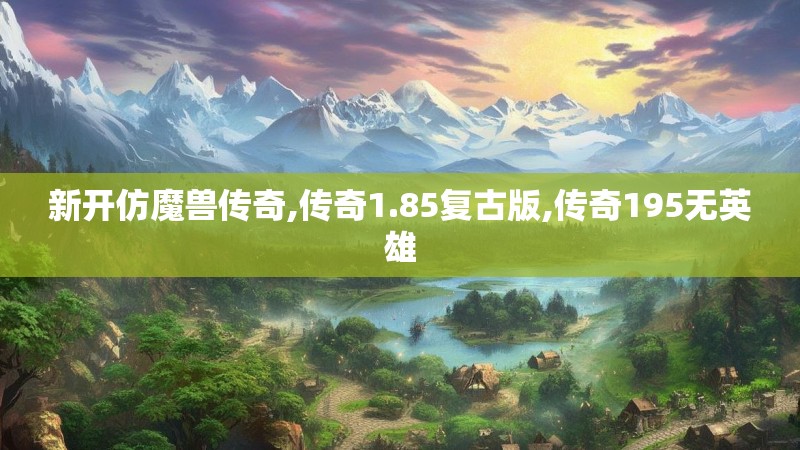 新开仿魔兽传奇,传奇1.85复古版,传奇195无英雄