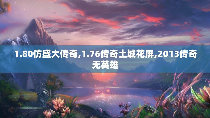 1.80仿盛大传奇,1.76传奇土城花屏,2013传奇无英雄