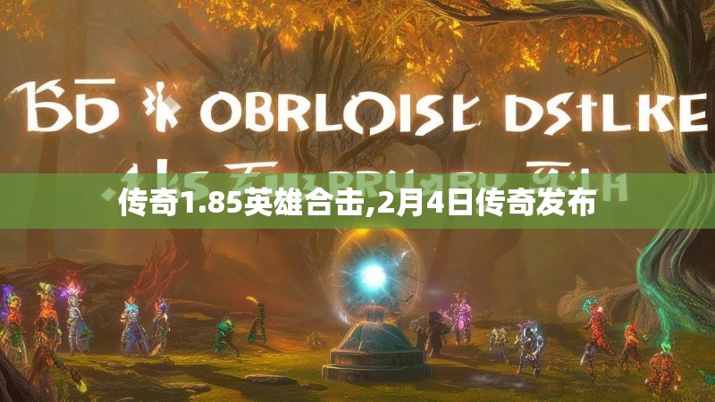 传奇1.85英雄合击,2月4日传奇发布