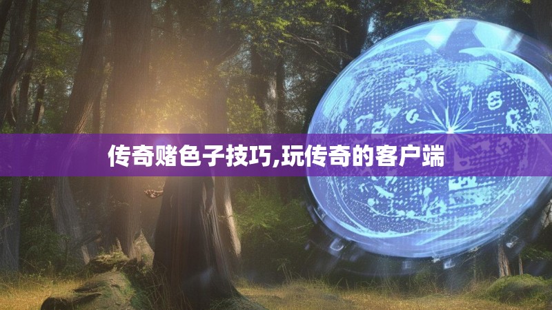 传奇赌色子技巧,玩传奇的客户端