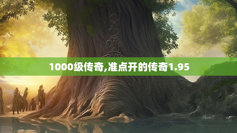 1000级传奇,准点开的传奇1.95