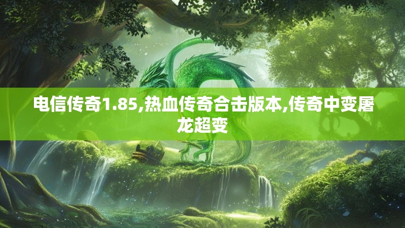 电信传奇1.85,热血传奇合击版本,传奇中变屠龙超变