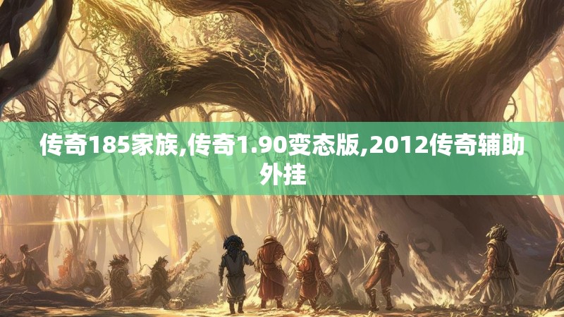 传奇185家族,传奇1.90变态版,2012传奇辅助外挂 传奇185家族,传奇1.90变态版,2012传奇辅助外挂