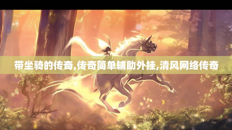 带坐骑的传奇,传奇简单辅助外挂,清风网络传奇