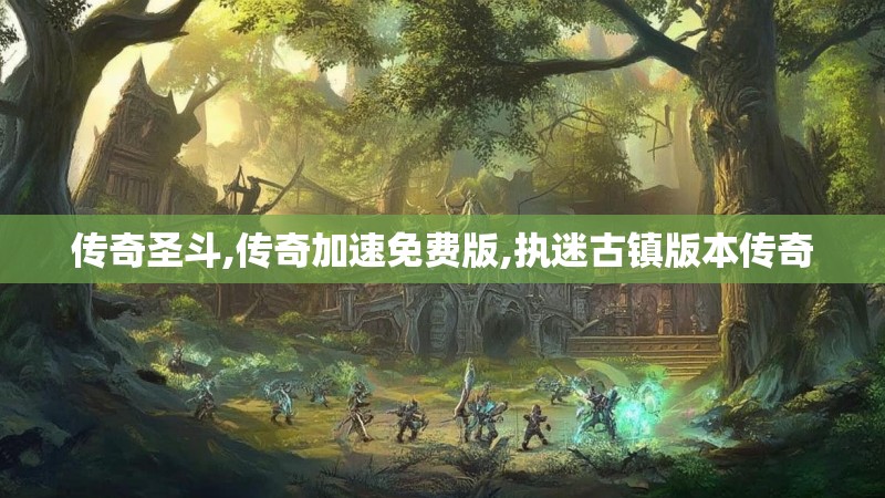 传奇圣斗,传奇加速免费版,执迷古镇版本传奇