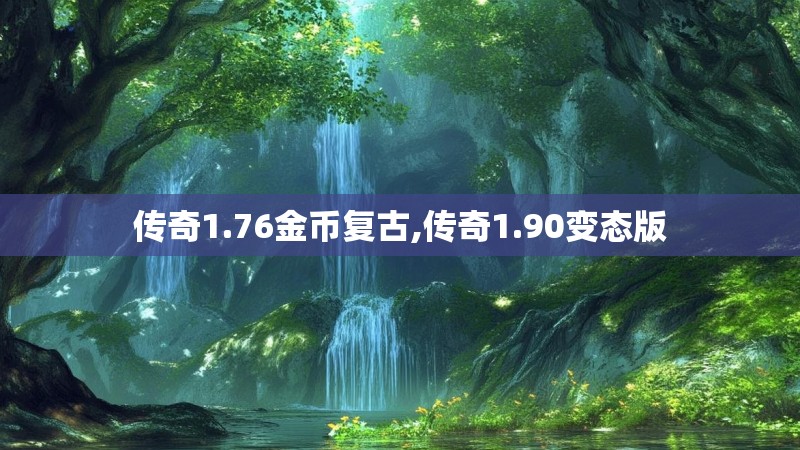 传奇1.76金币复古,传奇1.90变态版