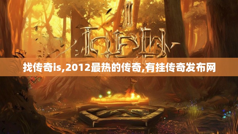 找传奇is,2012最热的传奇,有挂传奇发布网