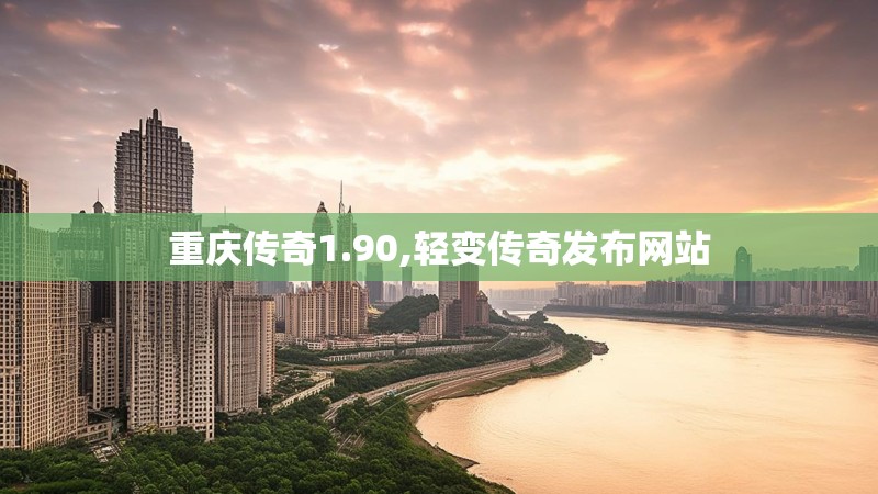 重庆传奇1.90,轻变传奇发布网站