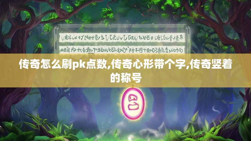 传奇怎么刷pk点数,传奇心形带个字,传奇竖着的称号