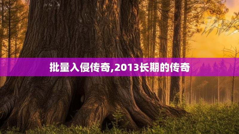 批量入侵传奇,2013长期的传奇