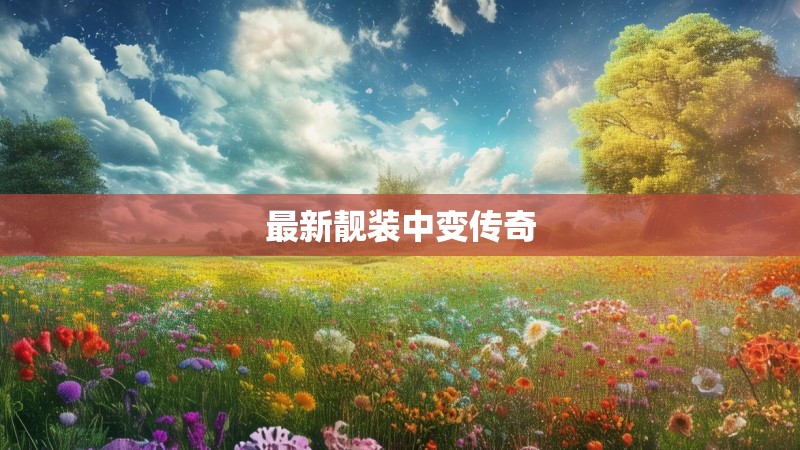 最新靓装中变传奇 最新靓装中变传奇