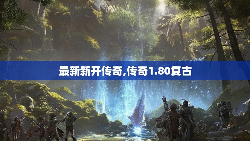 最新新开传奇,传奇1.80复古