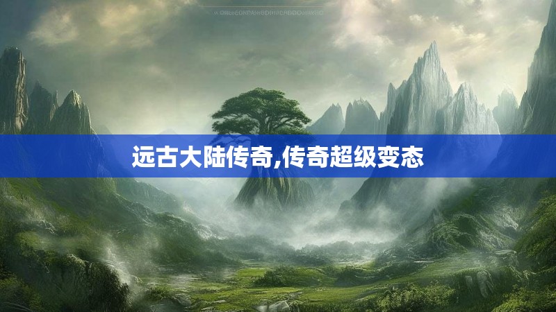 远古大陆传奇,传奇超级变态